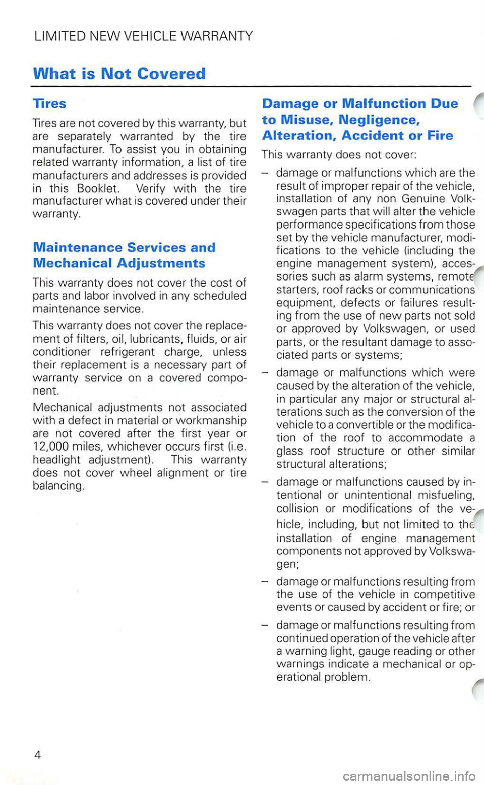 VOLKSWAGEN GOLF 2003  Owners Manual WARRANTY 
What is Not Covered 
Tires 
warranted  by the  tir e 
manufacturer.  To  assist  you 
in obtaining of tire 
manufa ctu rers 
and addresses  is provided in this Verify  with the tire 
manufac