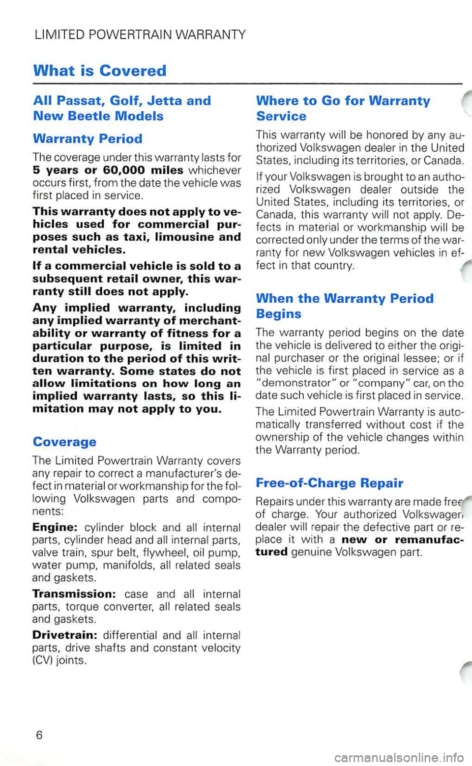 VOLKSWAGEN GOLF 2003  Owners Manual WARRANTY 
What is Covered 
whicheve r 
occurs  first. from  the date t he was first in  se rvice. 
This warranty does not apply to ve­hicles used for commercial pur­
poses such as taxi, limousine an