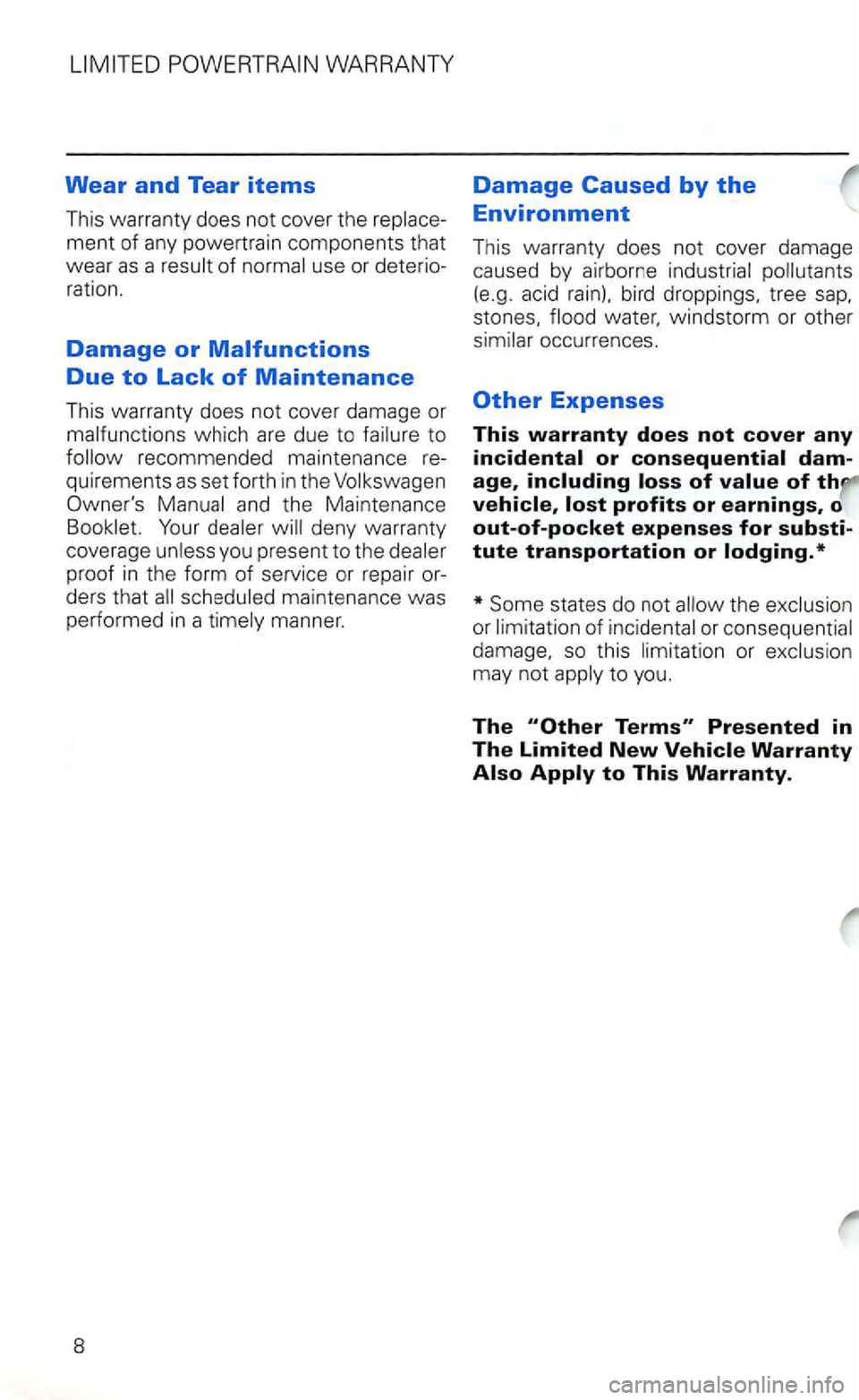VOLKSWAGEN GOLF 2003  Owners Manual WARRANTY 
Wear and Tear items 
This  warranty  does not cover  the 
proof in the form of service or repair 
water,  windstorm  or other 
Some  states  do not the or of or 
damage,  so this to  you. 
T