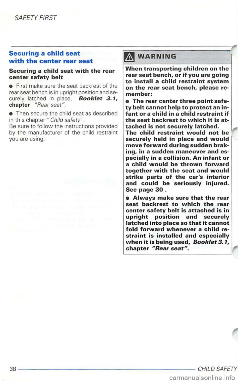 VOLKSWAGEN GOLF 2001  Owners Manual Securing a child seat 
with the center rear seat 
Securing a seat with the rear center safety 
First make  sure the seat  backrest  of the 
rear  seat  bench  is 
in upright  position  and se­latched