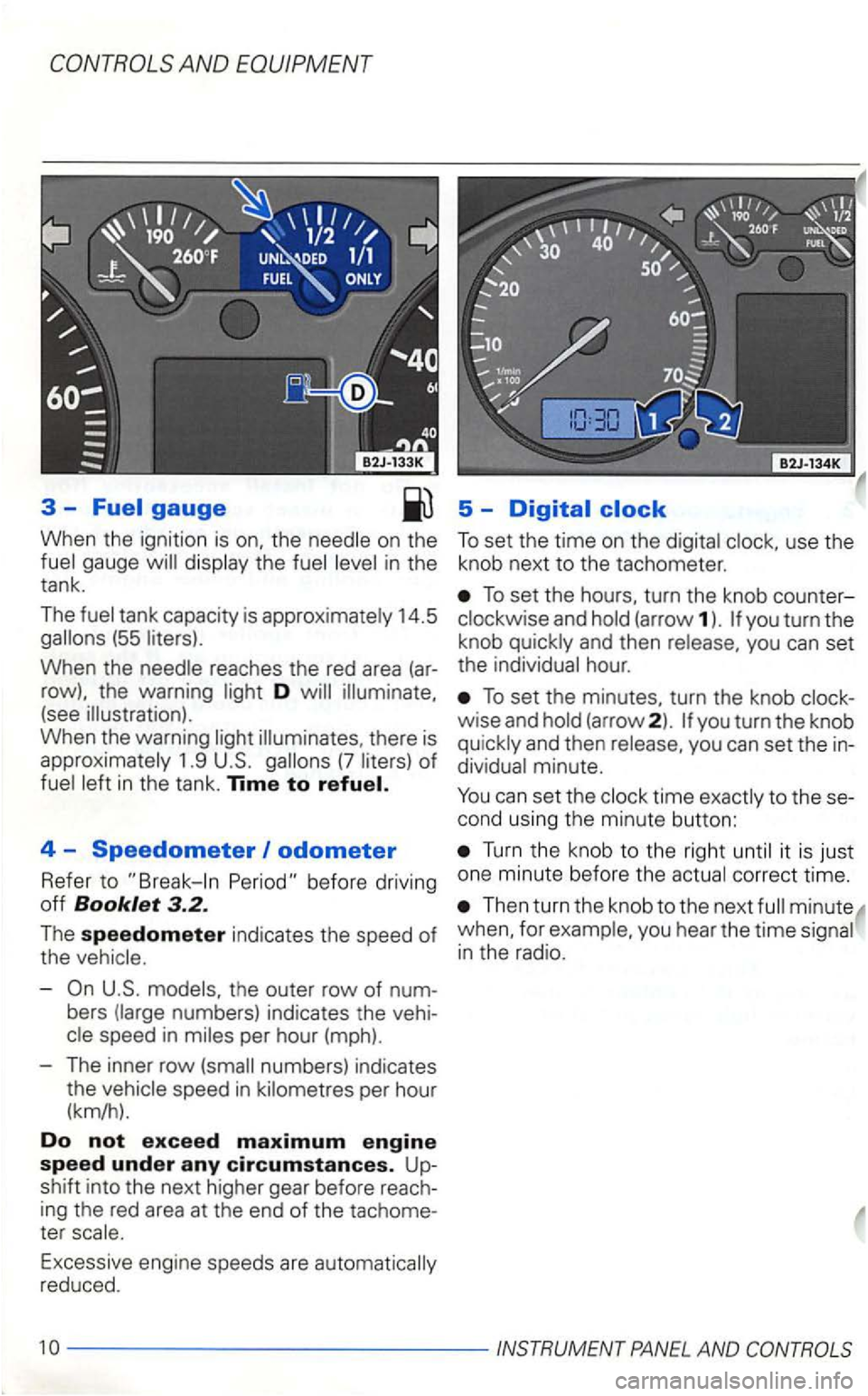 VOLKSWAGEN GOLF 2001  Owners Manual AND EQUIPMENT 
3 -Fuel gauge 5 -Digital clock 
When the  ignition  is on, the on  the the 
14.5 (55 
When the reaches the red  area (ar­
row),  the warning D 
there  is 
1.9 (7 
4  -Speedometer odome