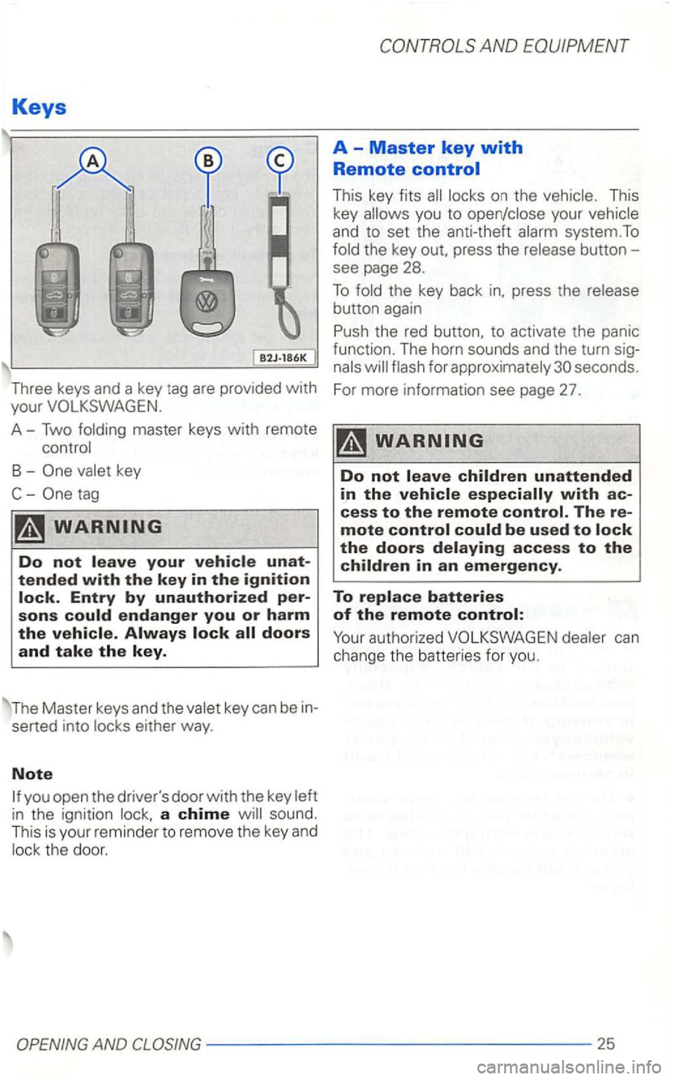 VOLKSWAGEN GOLF 2001  Owners Manual Keys 
This key fits 
system.To 
button  -
see  page  28. 
To press  the 
the red  button, to activate  the panic 
function.  The horn  sounds  and the turn  sig­
A-Two 
either  way. 
Note 
a chime so
