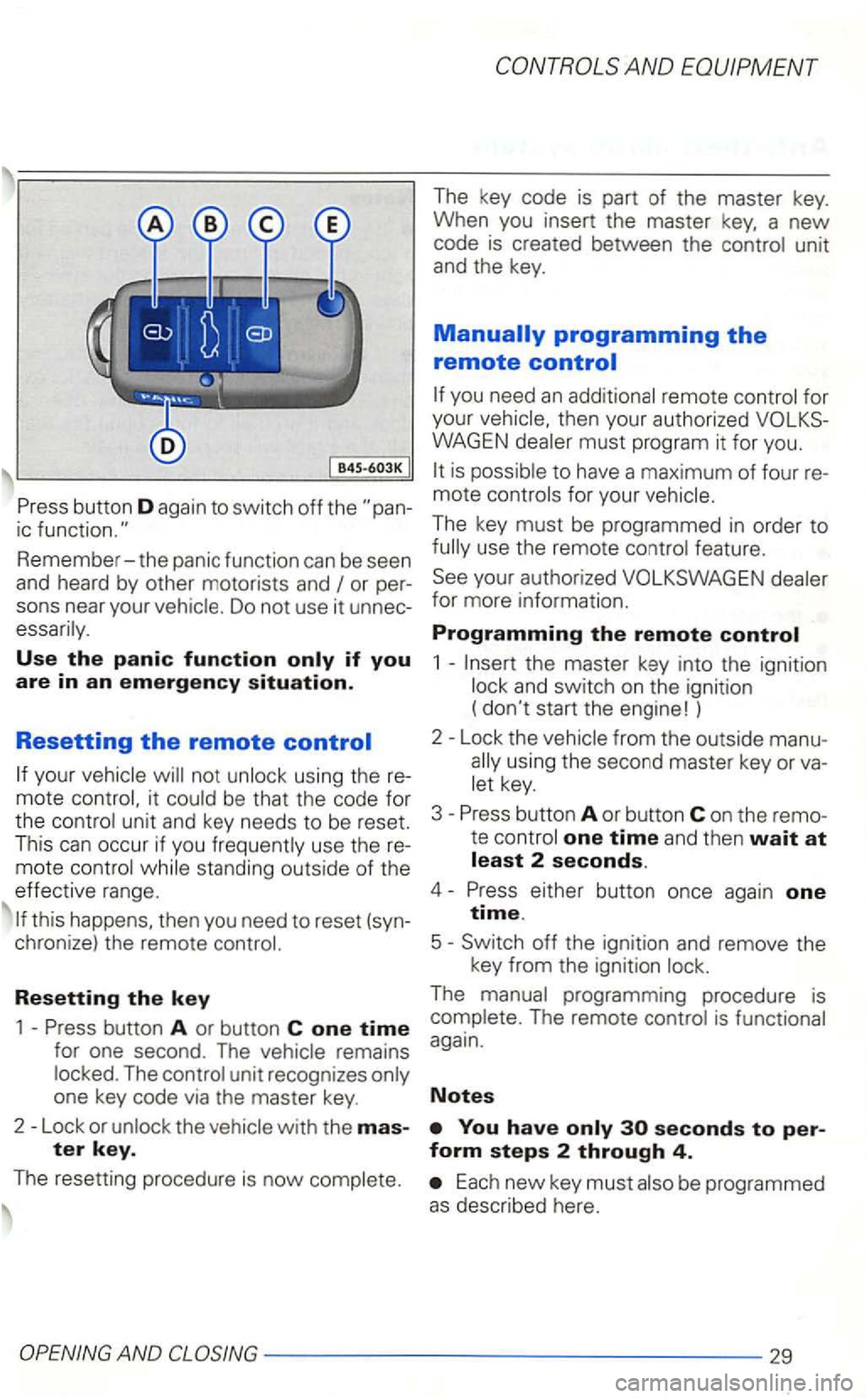 VOLKSWAGEN GOLF 2001  Owners Manual button D again to switch off the 
Remember-the panic function  can be seen 
and  heard  by 
other motorists  and 
Use the panic function 
your 
Resetting the key 
1 -button  A or button  C one time fo