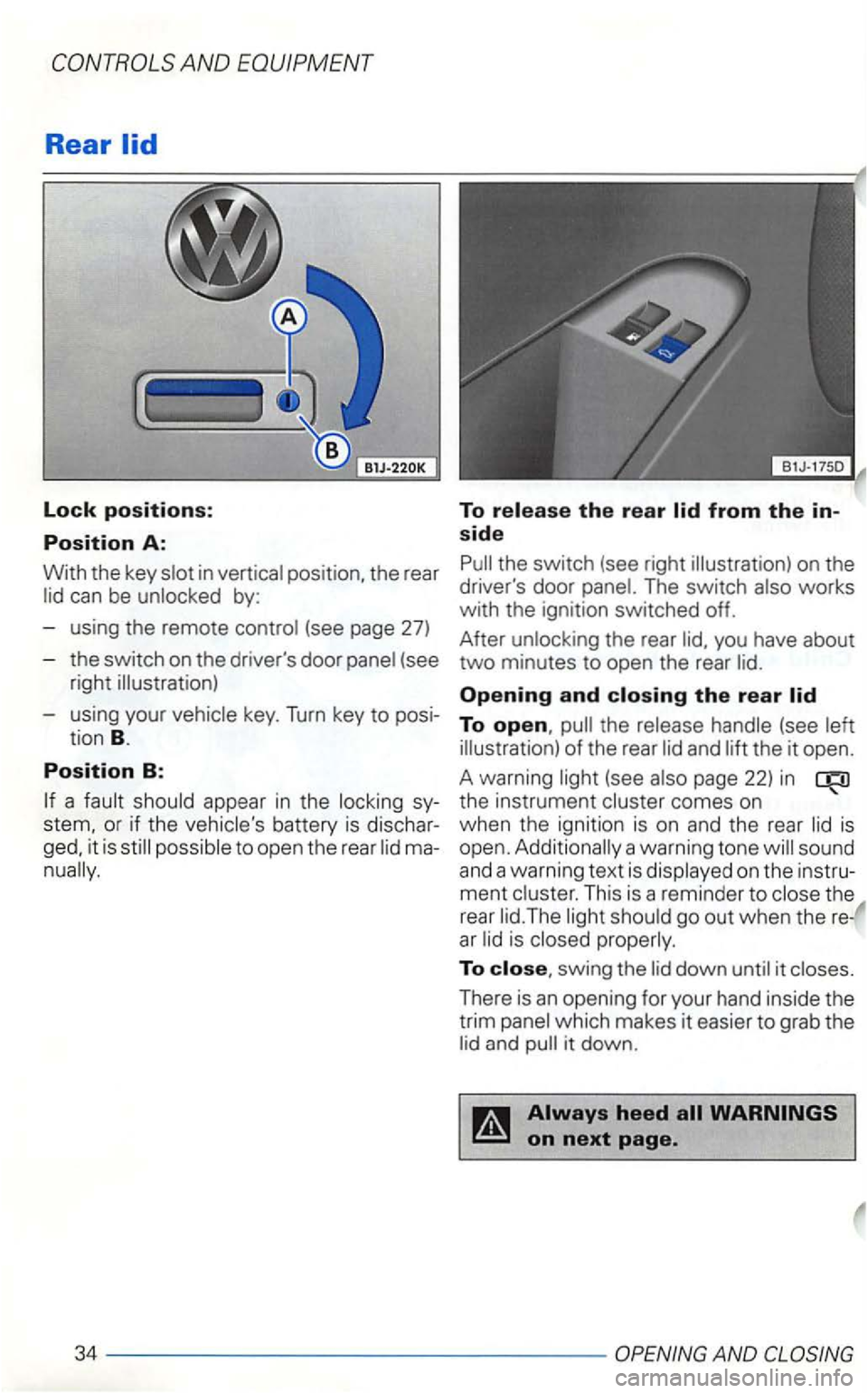 VOLKSWAGEN GOLF 2001  Owners Manual AND EQUIPMENT 
Rear 
Lock positions: 
Position A: 
With the key can be by: 
- using  the 
remote 
(see 
right 
- using  your 
appear in the sy­
battery  is dischar­it  is to o pen  th e rear ma­
To