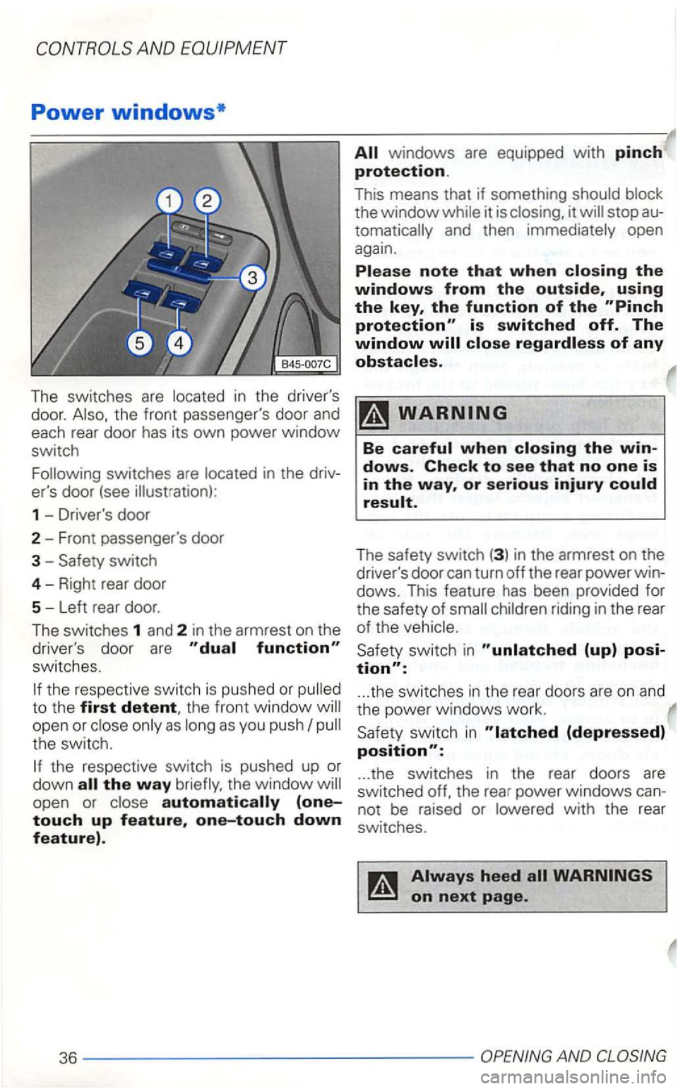 VOLKSWAGEN GOLF 2001  Owners Manual AND 
Power windows* 
The switches are located  in the  drivers 
door. 
the  front  passengers  door and 
each rear door  has it s own power window 
switch 
Following  switches are  located  in the  