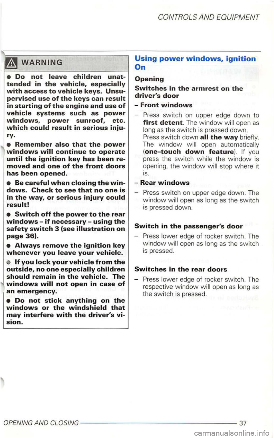 VOLKSWAGEN GOLF 2001  Owners Manual Do not 
o 
windows 
Using power windows, ignition 
Opening 
Switches in the armrest on the drivers door 
-Front windows 
-switch on upper edge down to 
first detent. The window will  open as 
the way
