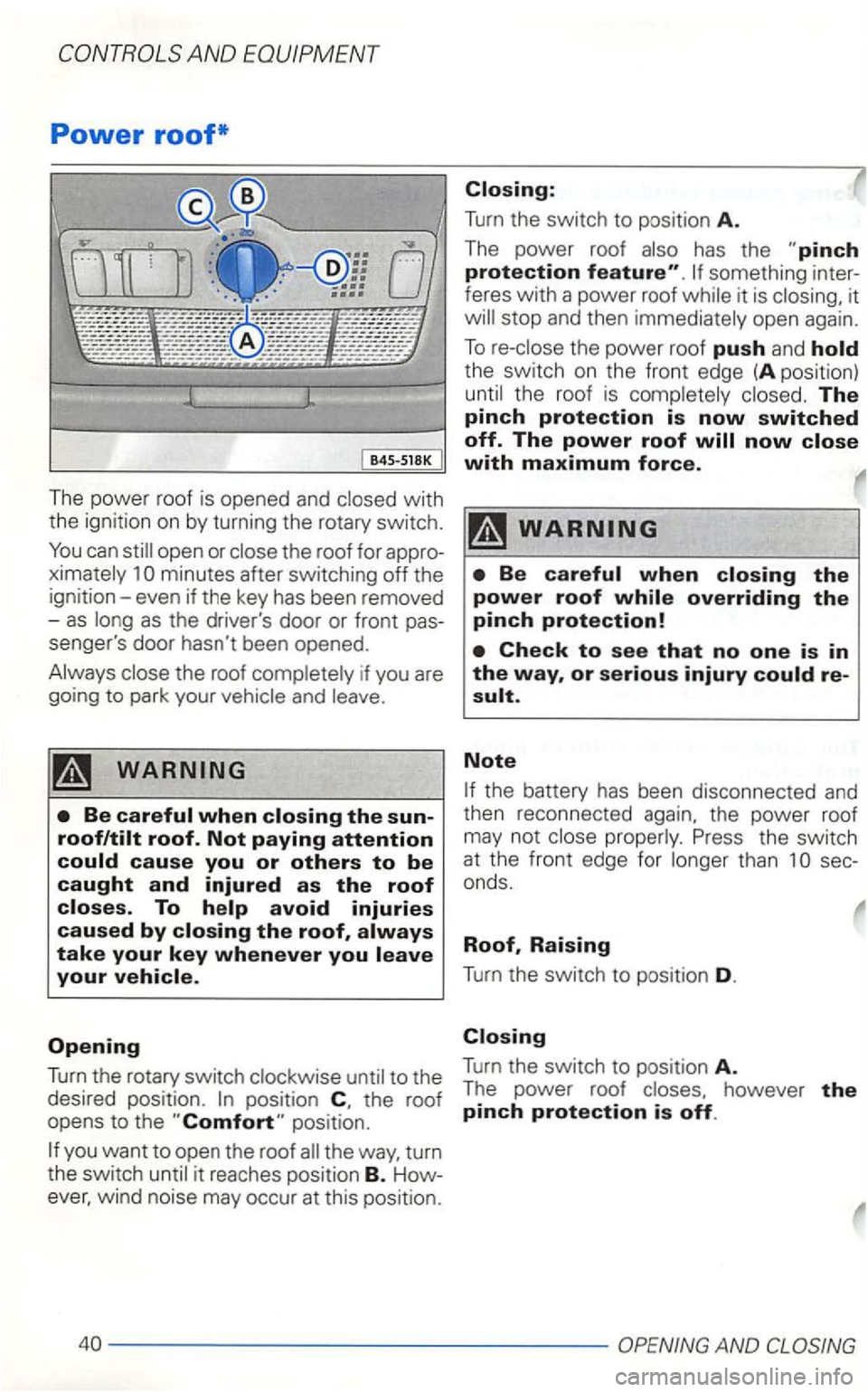 VOLKSWAGEN GOLF 2001  Owners Manual Power roof* 
845-SlBK 
The  powe r roof  is opene d and with 
the  ignitio n on  by turning  the rotary  switch . 
1 
if you  are 
going  to park  your 
To 
Turn the switch to position A . 
The power 
