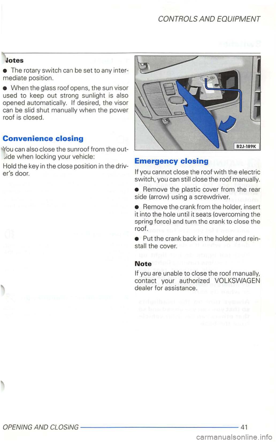 VOLKSWAGEN GOLF 2001  Owners Manual When the 
opened  automatically. 
Convenience 
AND 
Emergency the key  in the position  in the  driv-
ers  door. you cannot the roof with the switch,  you can the roof 
Remove  the cover from the rea