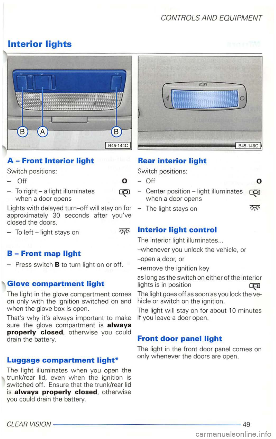 VOLKSWAGEN GOLF 2001  Owners Manual Switch positions: 
-
-To right-a 
Lights with turn-off 
Sw itch  positions : 
-
-
when  a door  opens 
-
The s tays on 
-To stays  on 
-
The in  the 
impor tant to make 
sure  the 
compartment  is oth