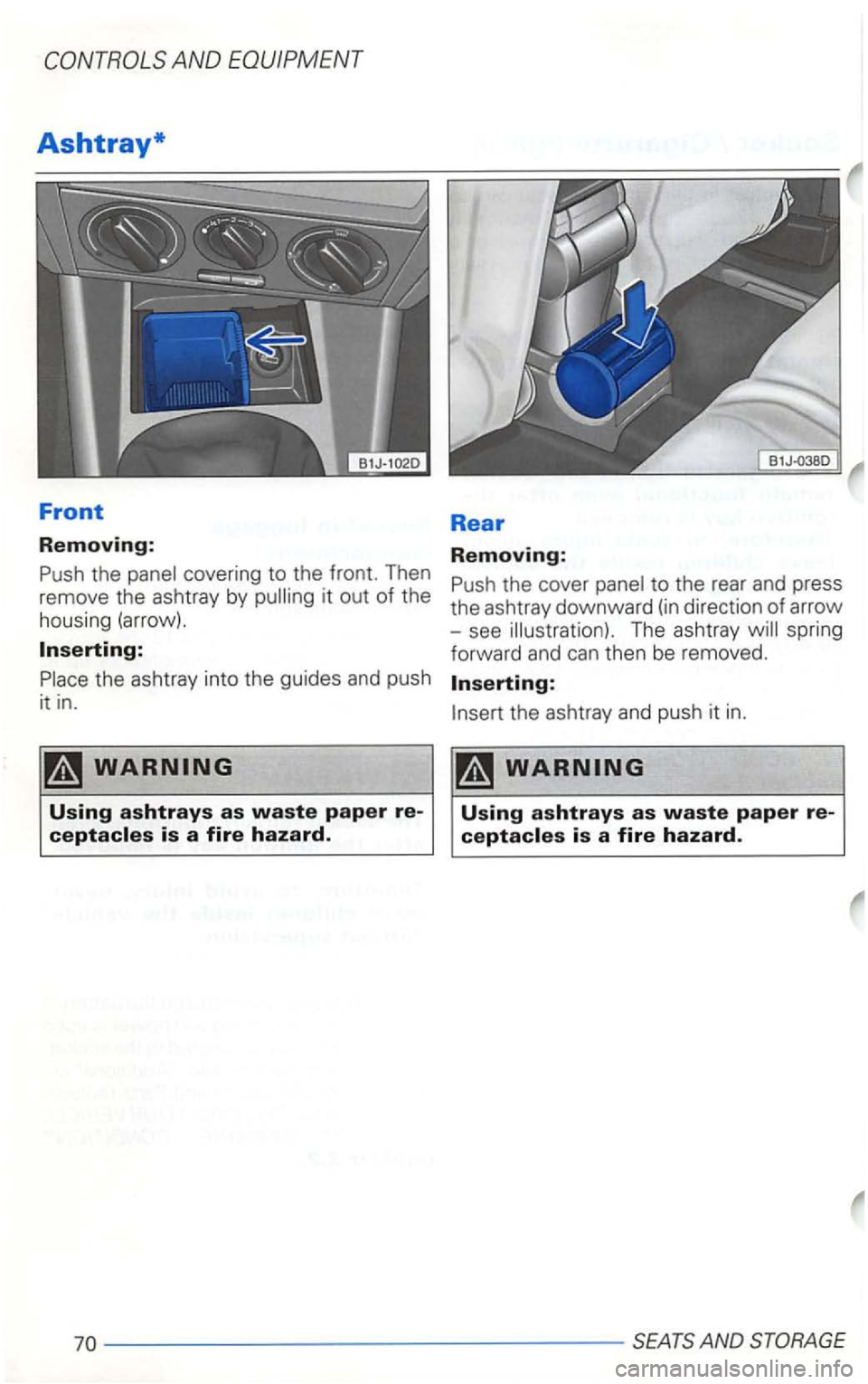 VOLKSWAGEN GOLF 2001  Owners Manual Ashtray* 
Front 
Removing: 
Push the panel  covering  to the  front.  Then 
remove  the ashtray  by 
it out of the 
housing  (arrow). 
Rear 
Removing: 
Push the cover  panel to the  rear  and press 
t