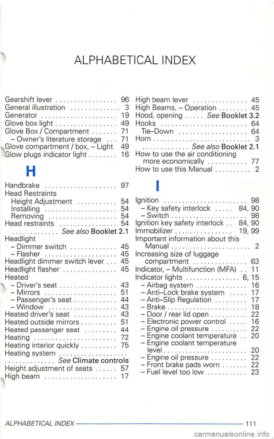 VOLKSWAGEN GOLF 2001 Owners Manual Gearshift lever . . . . . . . . . . . . . . . . . 96
General illustration . . . . . . . . . . . . . . 3
Generato r . . . . . . . . . . . . . . . . . . . . . 19
Glove box light . . . . . VOLKSWAGEN GOLF 2001 Owners Manual Gearshift lever . . . . . . . . . . . . . . . . . 96
General illustration . . . . . . . . . . . . . . 3
Generato r . . . . . . . . . . . . . . . . . . . . . 19
Glove box light . . . . .