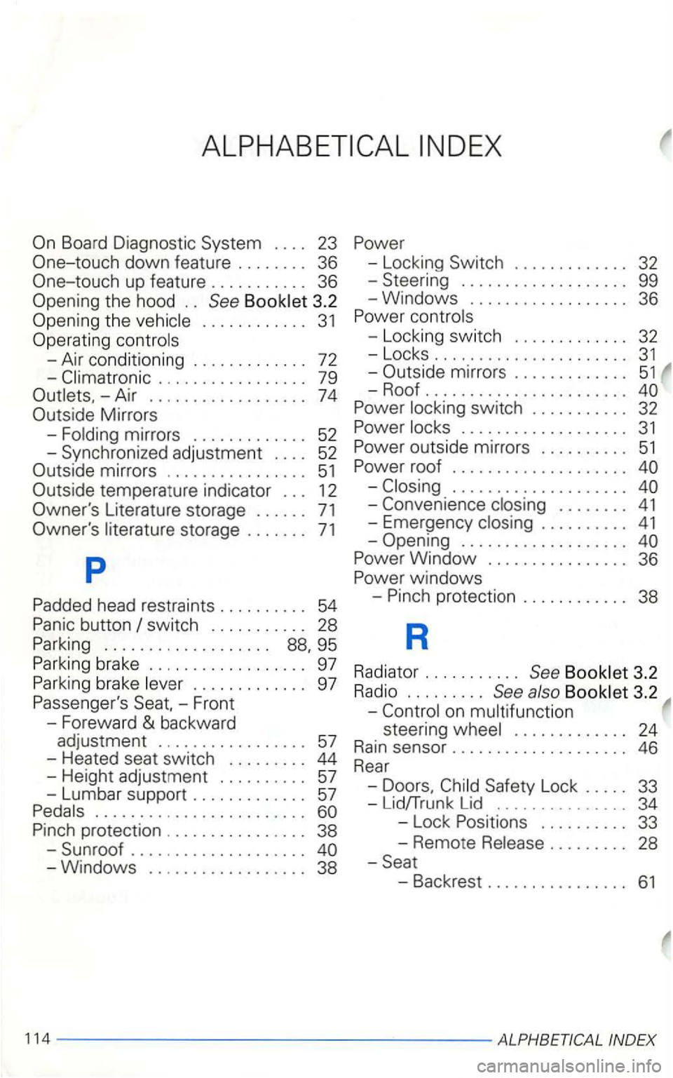 VOLKSWAGEN GOLF 2001 Owners Manual . . . . 23
One-touch down featu re . . . . . . . . 36
One-touch up feature . . . . . . . . . . . 36
Openi
ng the hood . . See
. . . . . . . . . . . . 31
Operating controls
-Air conditio VOLKSWAGEN GOLF 2001 Owners Manual . . . . 23
One-touch down featu re . . . . . . . . 36
One-touch up feature . . . . . . . . . . . 36
Openi
ng the hood . . See
. . . . . . . . . . . . 31
Operating controls
-Air conditio
