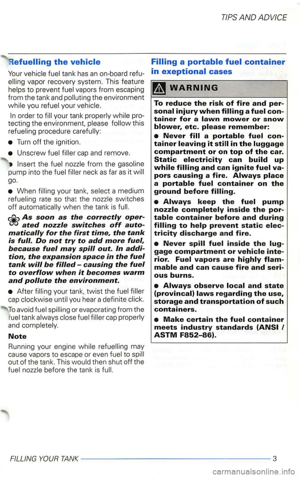 VOLKSWAGEN GOLF 2001  Owners Manual to prevent 
you your 
this procedure carefully: 
Turn off the ignition. 
Unscrew cap and  remove. 
the 
When a  medium 
ated nozzle switches off auto­matically for the first time, the tank is full. D