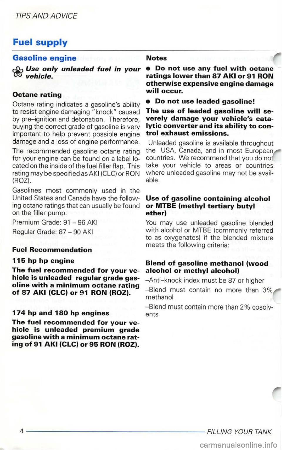 VOLKSWAGEN GOLF 2001  Owners Manual of engine performance. 
T he  recommended 
have  the 
pump: 
Prem i
um Grade: 91 -96 
Grade : 87  -
ratings 
is 
may  not be 
Use of 
mixture 
meets the 
-Anti-knock index  must be 87  or higher  