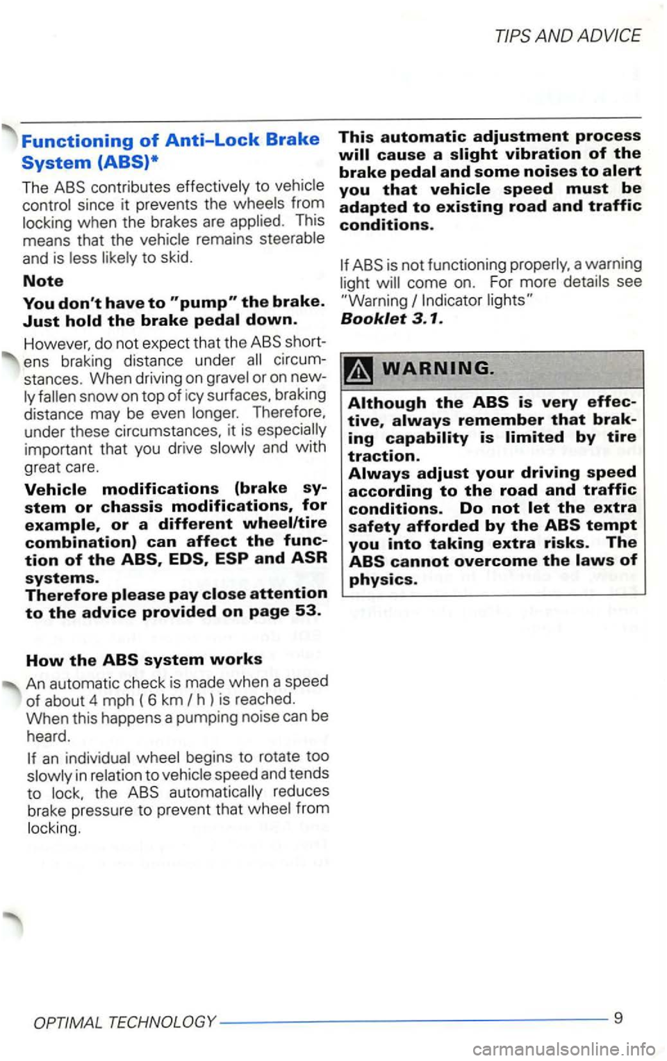 VOLKSWAGEN GOLF 2001  Owners Manual Functioning of Anti-Lock Brake 
System (ABS)* 
The contributes to 
when  the brakes are This 
means  that the remain s 
and is 
the brake. 
Just 
short­
ens  braking distance  under 
or on  new­
The