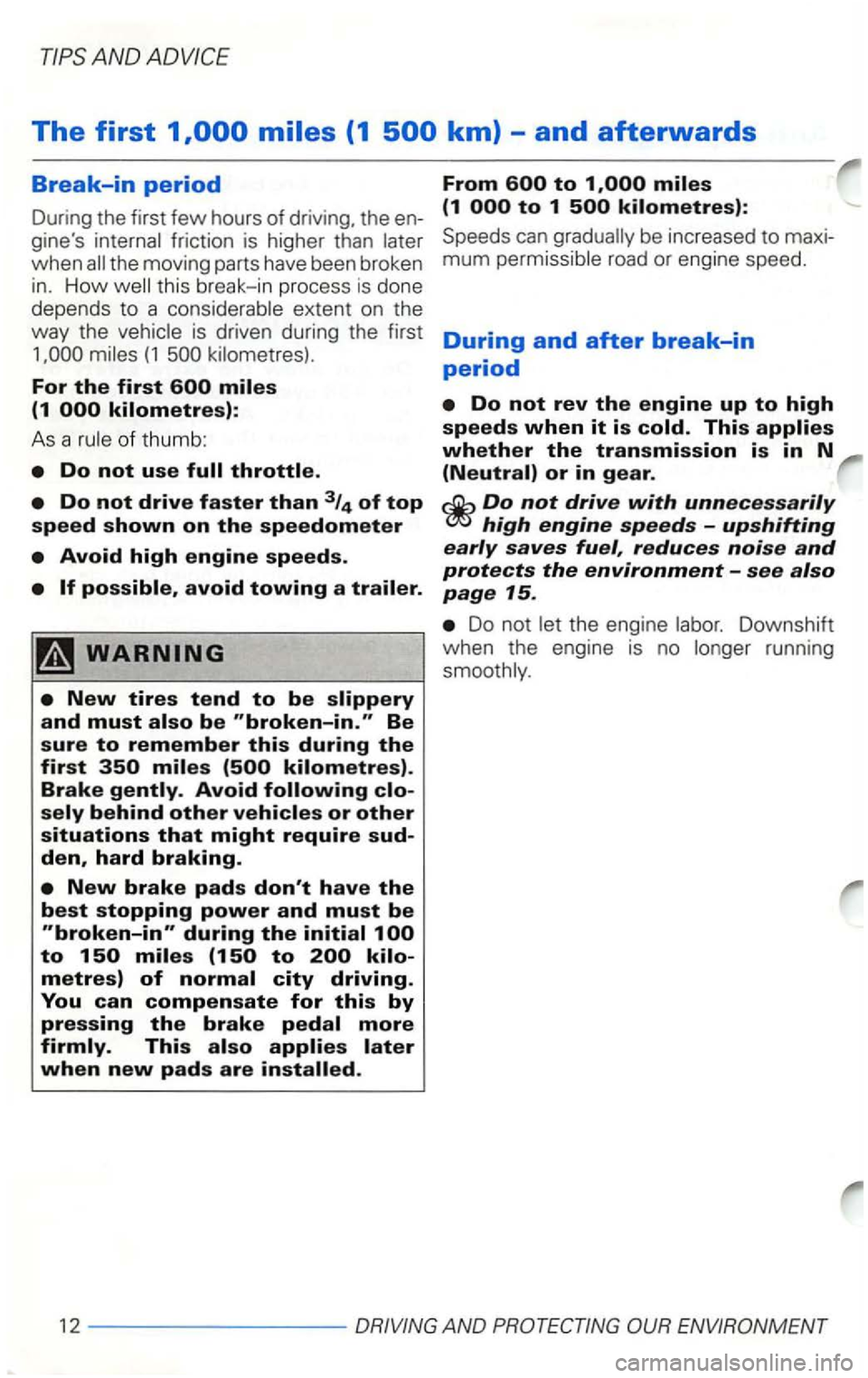 VOLKSWAGEN GOLF 2001  Owners Manual AND 
The first 
Do not rev the engine up to high 
speeds when it is cold. This applies whether the transmission is in N (Neutral) or in gear. 
Do not drive with unnecessarily high engine speeds -upshi