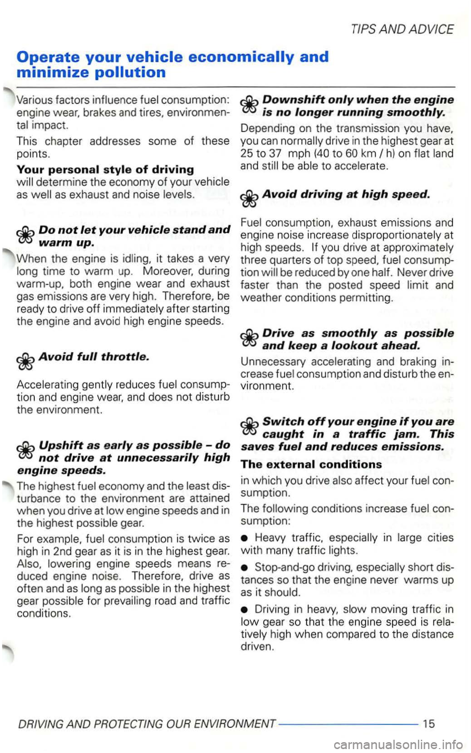 VOLKSWAGEN GOLF 2001 Owners Manual Various factors consumption: is no longer running smoothly.
impact.
This chapter addresses some of these
points.
Your determine the economy of your
Do not let your vehicle stand and
warm up VOLKSWAGEN GOLF 2001 Owners Manual Various factors consumption: is no longer running smoothly.
impact.
This chapter addresses some of these
points.
Your determine the economy of your
Do not let your vehicle stand and
warm up