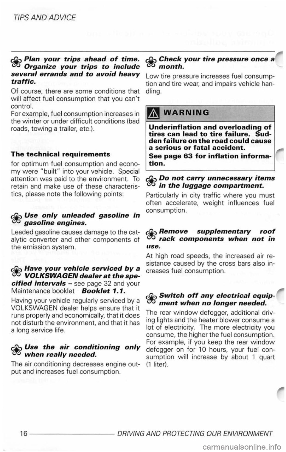 VOLKSWAGEN GOLF 2001 Owners Manual AND
Organize your trips to include several errands and to avoid heavy
traffic.
course . there are some conditions that affect consumption that you cant
consumption increases in
the winter VOLKSWAGEN GOLF 2001 Owners Manual AND
Organize your trips to include several errands and to avoid heavy
traffic.
course . there are some conditions that affect consumption that you cant
consumption increases in
the winter