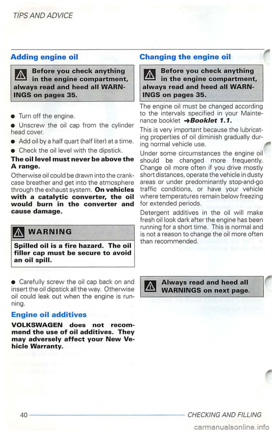 VOLKSWAGEN GOLF 2001  Owners Manual AND ADVICE 
Adding engine oil 
Turn off the engine. 
Unscrew  the 
Add 
Check  the 
Carefully  screw the the way.  Otherwise 
out when  the engi ne  is 
dimin ish gra dually 
in  dusty 
areas  or unde