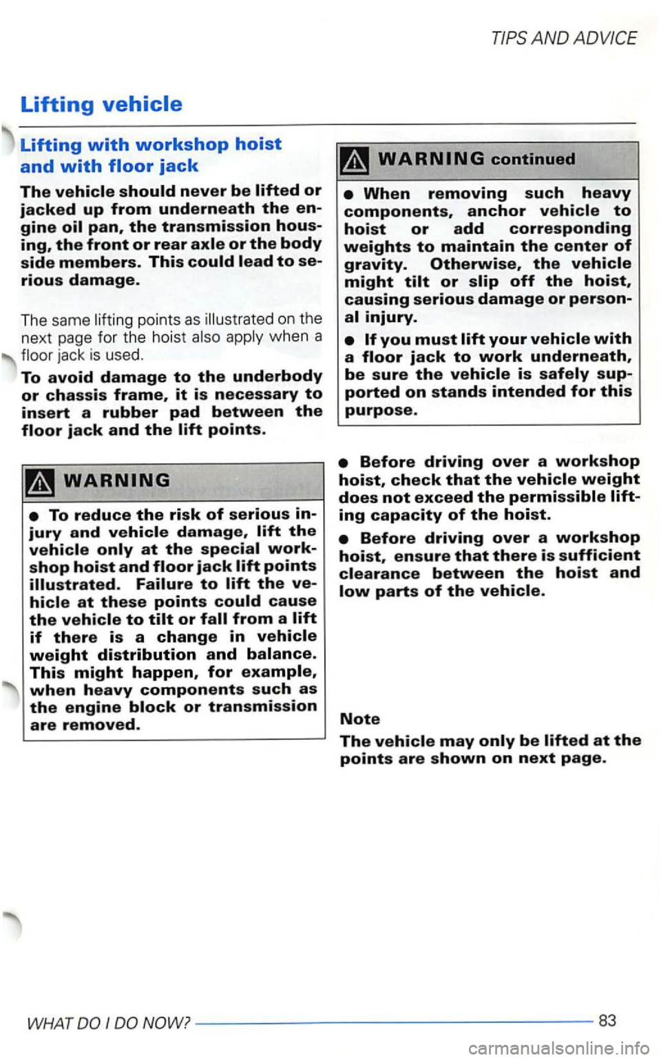 VOLKSWAGEN GOLF 2001  Owners Manual Lifting 
points as illustrated on the 
next  page  for the  hoist 
when heavy components such as 
the engine block or transmission 
are removed. 
AND  ADVIC E  