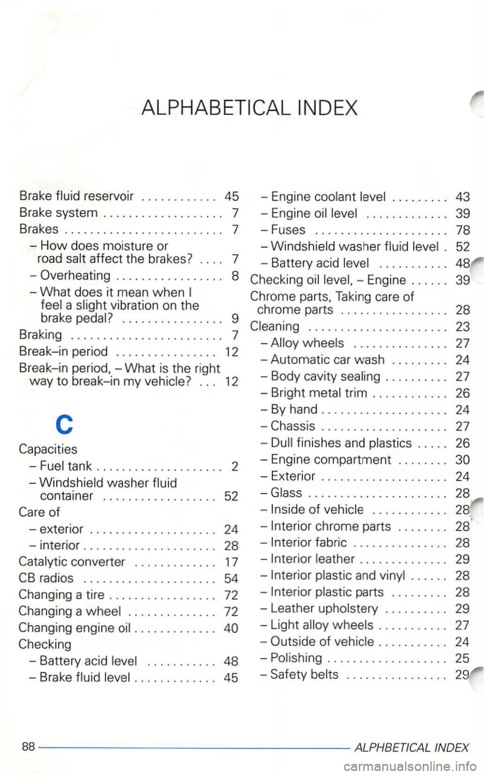 VOLKSWAGEN GOLF 2001  Owners Manual reservoir 45 
Brake  system 
affect the brakes? 7 
- Over heating 
8 
- What  does 
it mean  when 
a 
7 
Break -
in period 1 2 
Break
-in -What is the  right 
way 
to break-i n my 12 
c 
-tank 2 
wash