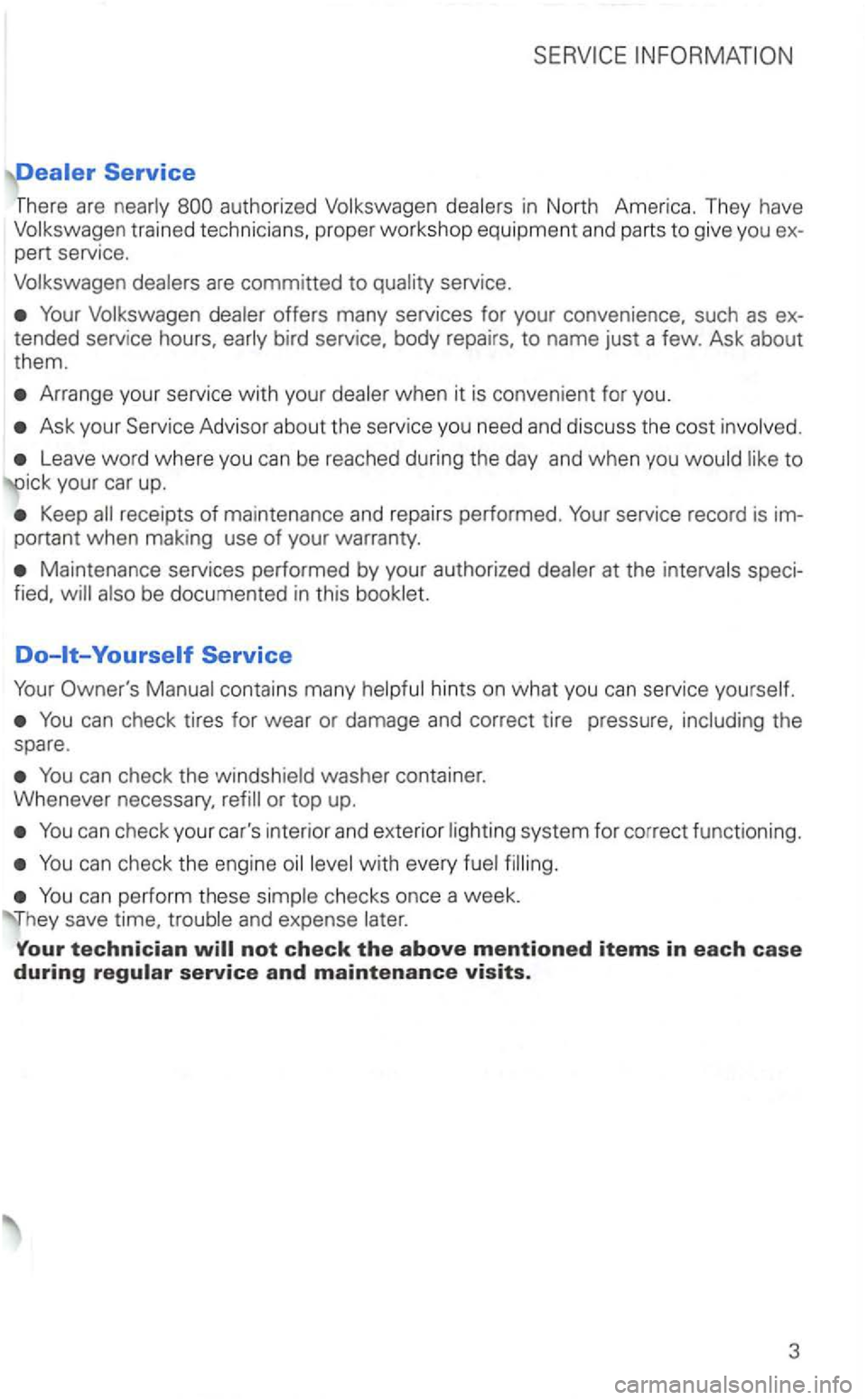 VOLKSWAGEN GOLF 2001  Owners Manual in North  America . They  have 
Volkswagen  trained technicians,  proper workshop  equipment  and parts to give  you  ex­
pert  service. 
Volkswagen 
service. 
Your  Volkswagen many  services  for yo
