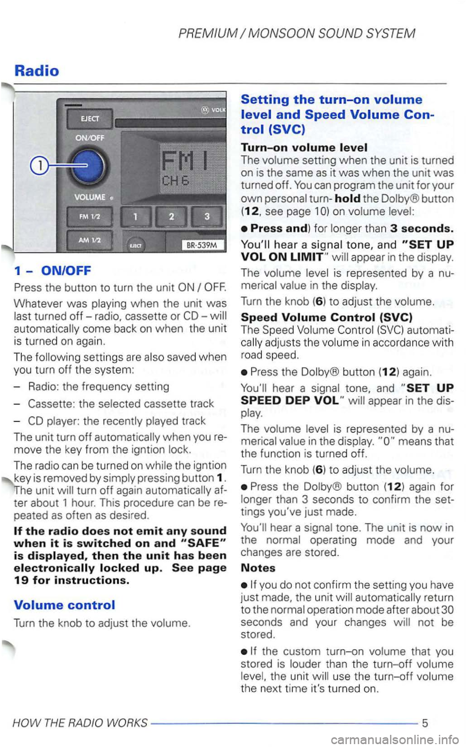 VOLKSWAGEN GOLF 2001 Owners Manual Radio
1-
Press the button to turn the unit
Whatever was playing when the unit was
last turned
off-radio, cassette or automatically come back on when the unit
is turned on again.
The VOLKSWAGEN GOLF 2001 Owners Manual Radio
1-
Press the button to turn the unit
Whatever was playing when the unit was
last turned
off-radio, cassette or automatically come back on when the unit
is turned on again.
The