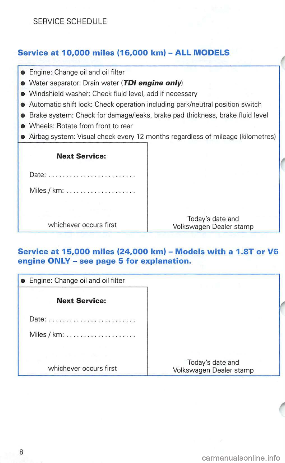 VOLKSWAGEN GOLF 2001  Owners Manual Service at 
Water separator:  Drain water (TDI engine 
Windshield  washer: 
Automatic  shift  lock: operation  including park/ neutral  position switch 
Brake  system : for damage/lea ks, brake pad  t
