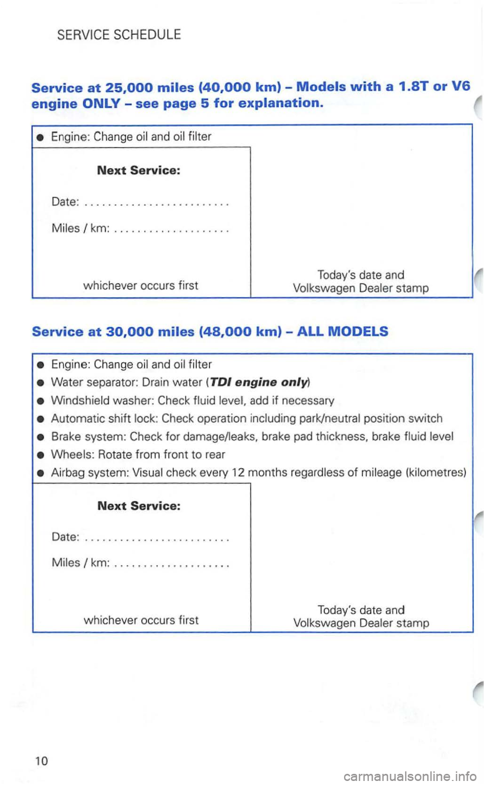 VOLKSWAGEN GOLF 2001  Owners Manual Service at 
Engine: Change and filter 
Next Service: 
Date: ..... 
Engine: Change filter 
Water separator:  Drain water (TDI engine only) 
Windshield  washer: Check 
Automatic shih 
Brake system:  Che
