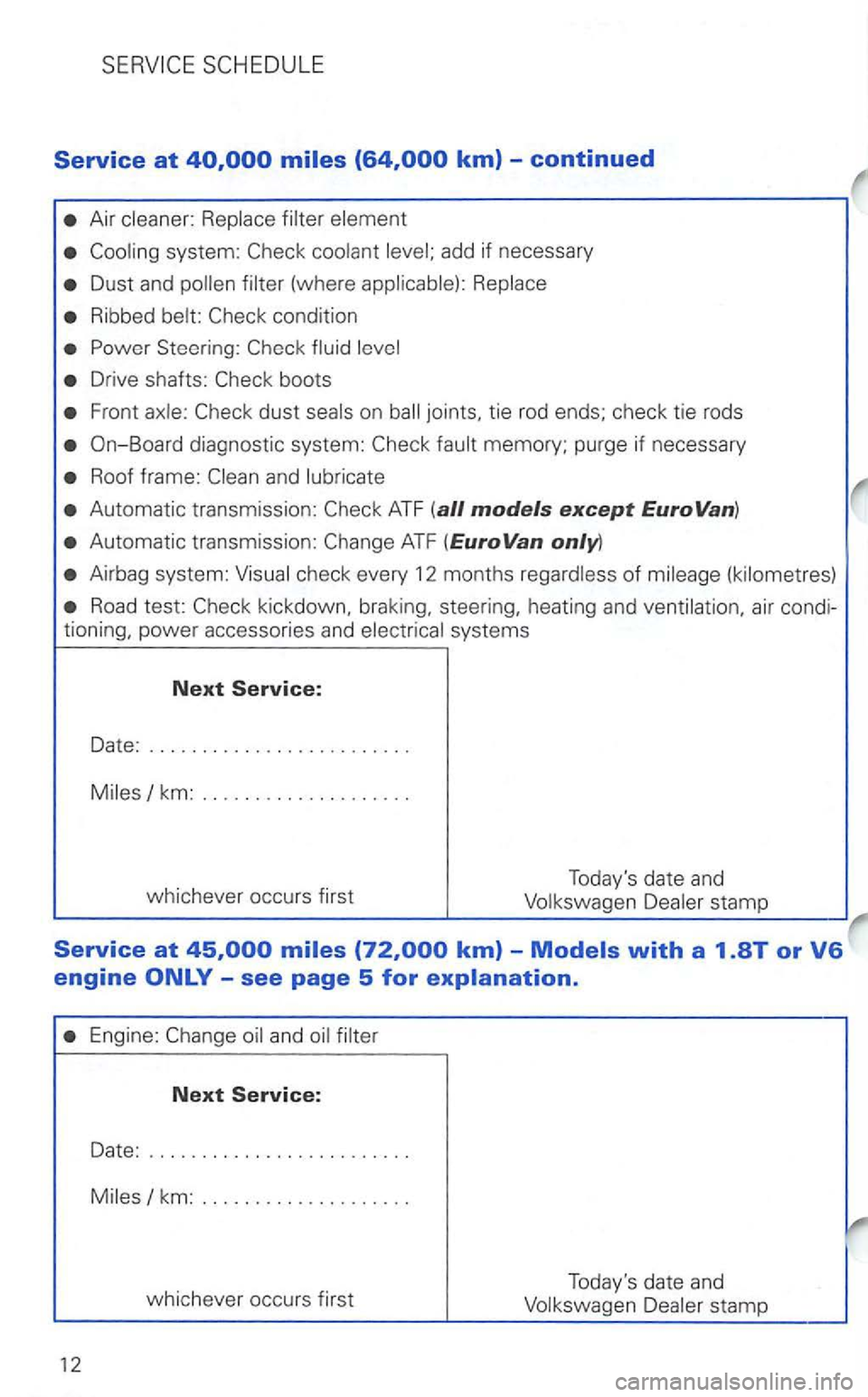 VOLKSWAGEN GOLF 2001  Owners Manual Service at 
Air cleaner:  Replace  filter element 
Dust and pollen  filt er  (where  applicab le):  Rep lace 
Ribb ed  belt: 
Steering: 
Drive  shafts : 
Front axle: 
On-Board  diagnostic  system: 
Ro