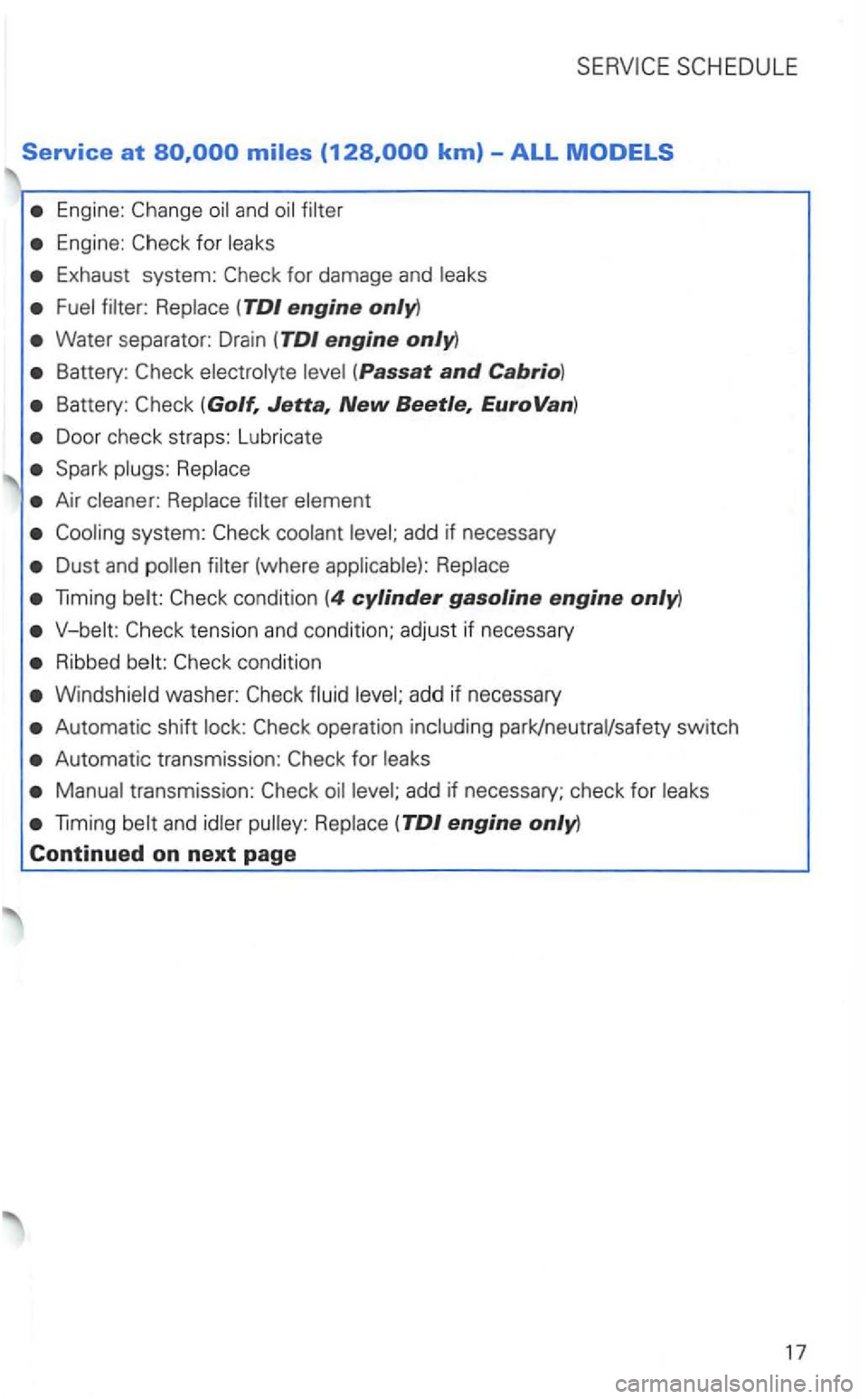 VOLKSWAGEN GOLF 2001  Owners Manual Service at 
Engine: and 
Engine: for leaks 
Exhaust system: for damage and leaks 
filter:  Replace 
Water  separator: Drain engine only) 
Battery: 
Battery: 
Door  check  straps:  Lubricate 
Spark plu