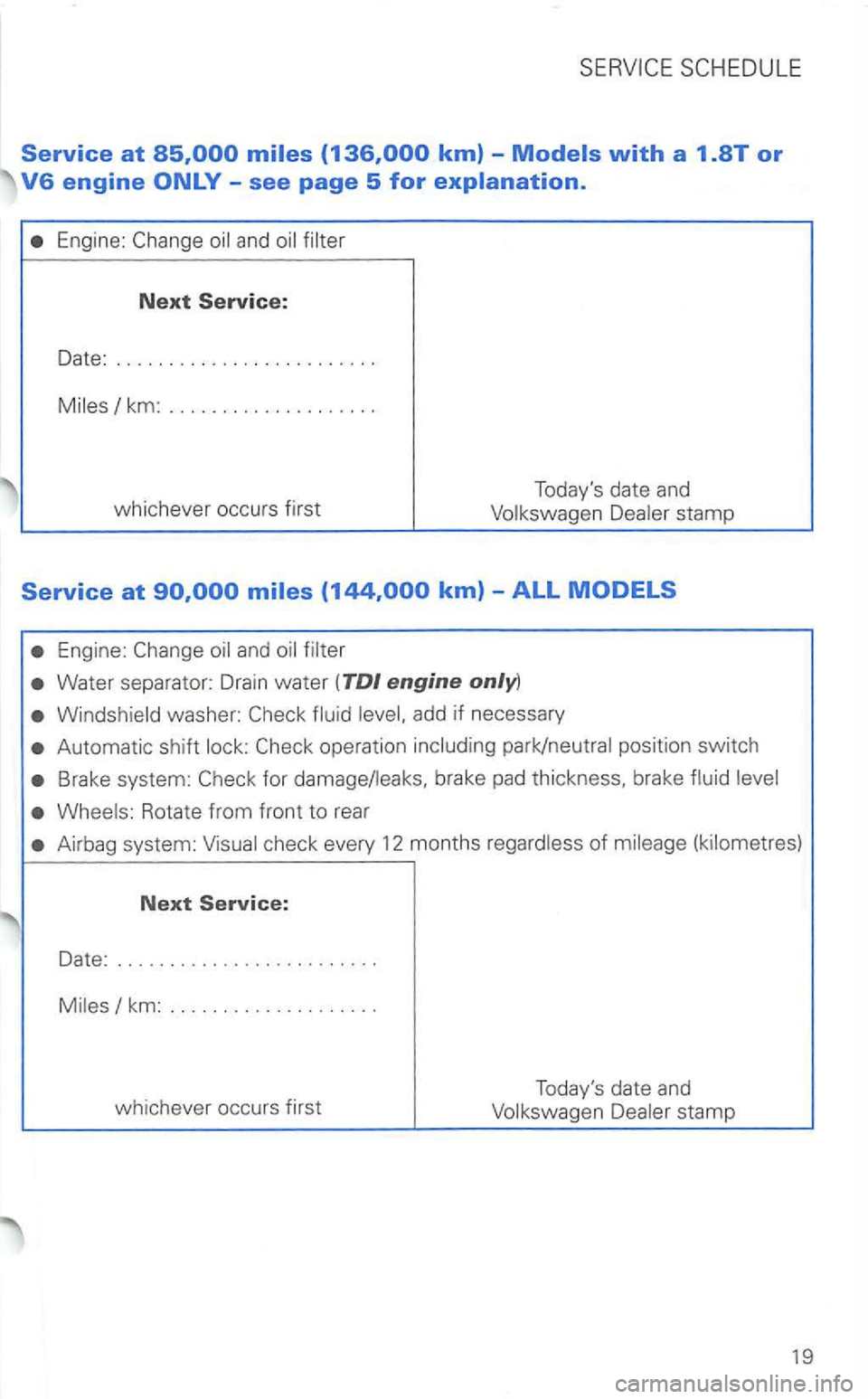 VOLKSWAGEN GOLF 2001  Owners Manual Engine: 
fluid 
Wheels: Rotate from fr ont to rear 
Airbag  system:  Visual check  every 12 months rega rdless of mileage  (kilometres) 
Next Service: 
Date:  ........................ . 
Miles  