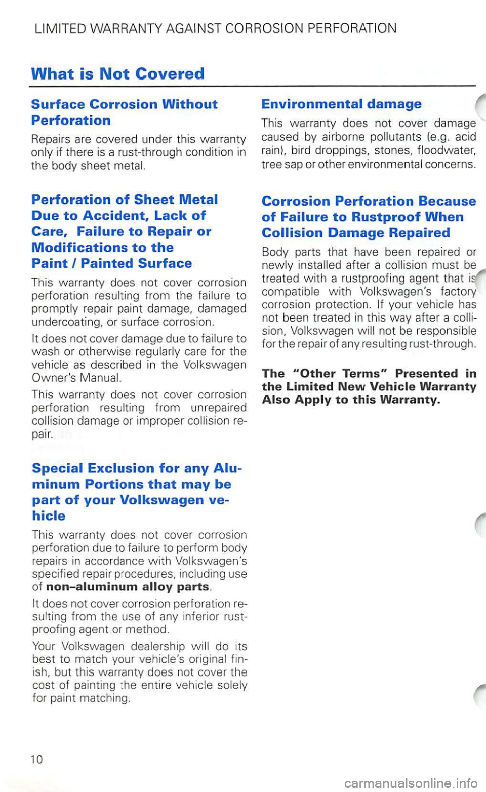 VOLKSWAGEN GOLF 2001  Owners Manual WARRANTY 
What is Not Covered 
Surface Corrosion Without 
Perforation 
Repairs  are covered  under this  warranty if  there  is a rust-through  condition in 
the body  sheet 
Perforation of Sheet 
doe