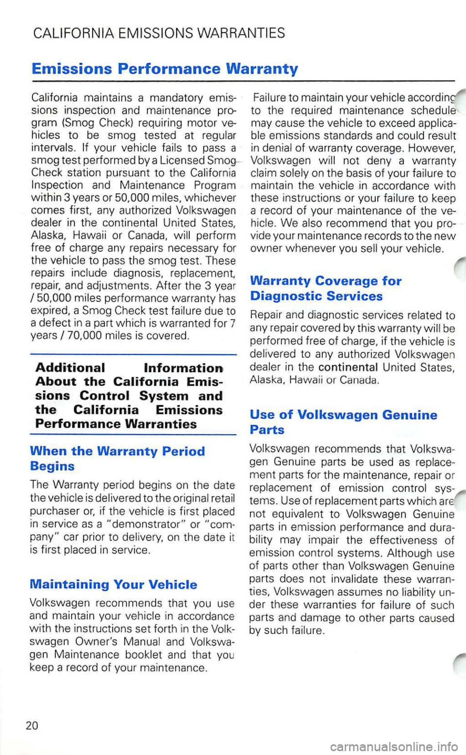 VOLKSWAGEN GOLF 2001 Owners Manual WARRANTIES
Emissions Performance Warranty
maintains a mandatory emis
sio ns inspection
and maintenance requiring motor veto be smog tested at
to pass a
smog test performed by a Licen VOLKSWAGEN GOLF 2001 Owners Manual WARRANTIES
Emissions Performance Warranty
maintains a mandatory emis
sio ns inspection
and maintenance requiring motor veto be smog tested at
to pass a
smog test performed by a Licen