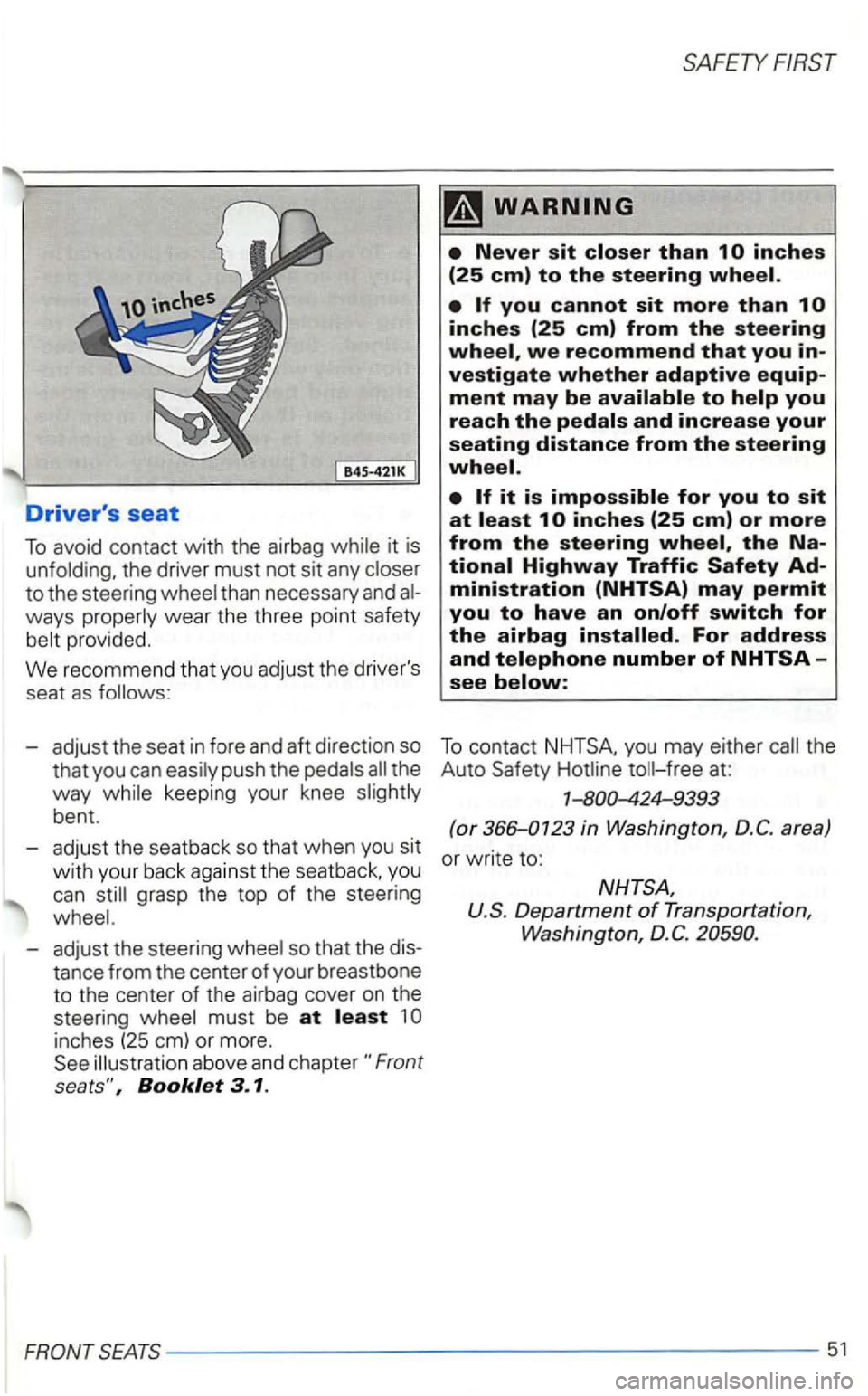 VOLKSWAGEN GOLF 2000  Owners Manual B45-421K 
Drivers seat 
To av oid  contact with the  airbag  while  it  is 
unfold ing,  the  driver  must not sit any  closer 
to the steering  wheel than necessary  and 
ways properly wear the thre