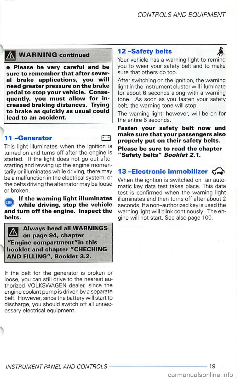 VOLKSWAGEN GOLF 2000  Owners Manual the light  does  not go out after 
starting 
and rewing up  the  engine  momen­
tarily  or 
while driving, stop the vehicle 
and turn off the engine. 
Booklet 3.2. 
the for the  generator  is broken 