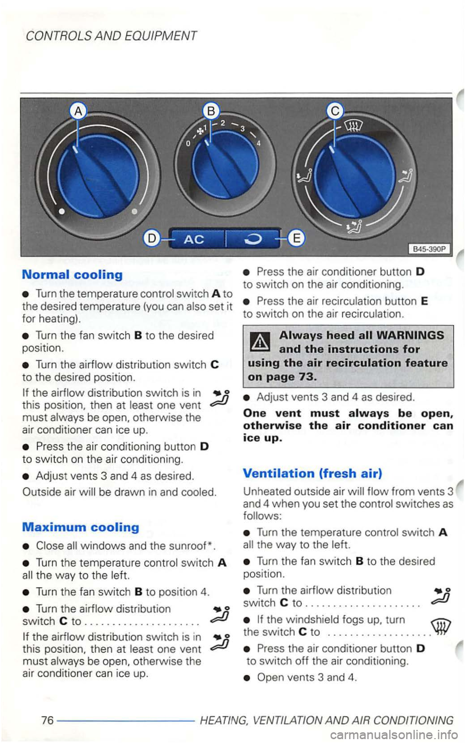 VOLKSWAGEN GOLF 1999 Owners Manual Turn the temperature control switch A to
the desired temperature (you can set it
for heating).
Turn the fan switch B to the desired
posit ion.
Turn the airflow distribution switch C
to VOLKSWAGEN GOLF 1999 Owners Manual Turn the temperature control switch A to
the desired temperature (you can set it
for heating).
Turn the fan switch B to the desired
posit ion.
Turn the airflow distribution switch C
to