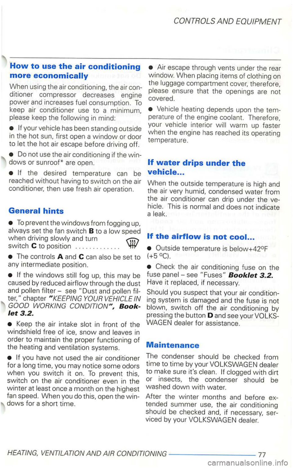 VOLKSWAGEN GOLF 1999 Owners Manual How to use the air conditioning
more
When using the air conditioning, the air
ditioner compressor decreases engine
power
and increases consumption. To keep air conditioner use to a minimum, VOLKSWAGEN GOLF 1999 Owners Manual How to use the air conditioning
more
When using the air conditioning, the air
ditioner compressor decreases engine
power
and increases consumption. To keep air conditioner use to a minimum,