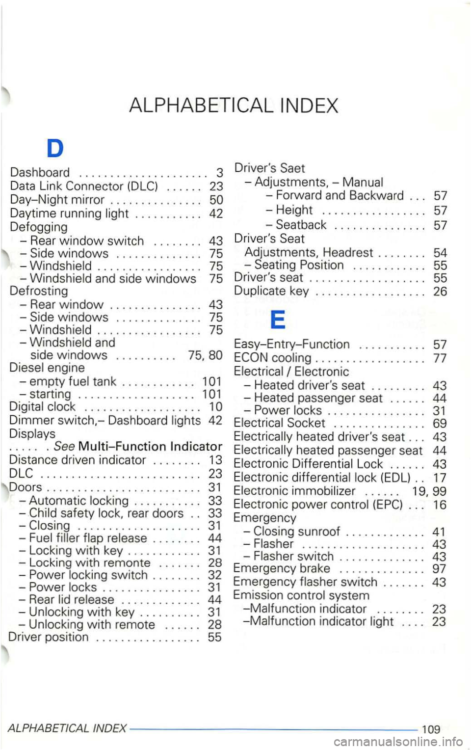VOLKSWAGEN GOLF 1999 Owners Manual D
Dashboard . . . . . . . . . . . . . . . . . . . . . 3
Data Link
. . . . . . 23
Day-Night mirror . . . . . . . . . . . . . . .
. . . . . . . . . . . 42
Defogging
- Rear windo w swit VOLKSWAGEN GOLF 1999 Owners Manual D
Dashboard . . . . . . . . . . . . . . . . . . . . . 3
Data Link
. . . . . . 23
Day-Night mirror . . . . . . . . . . . . . . .
. . . . . . . . . . . 42
Defogging
- Rear windo w swit