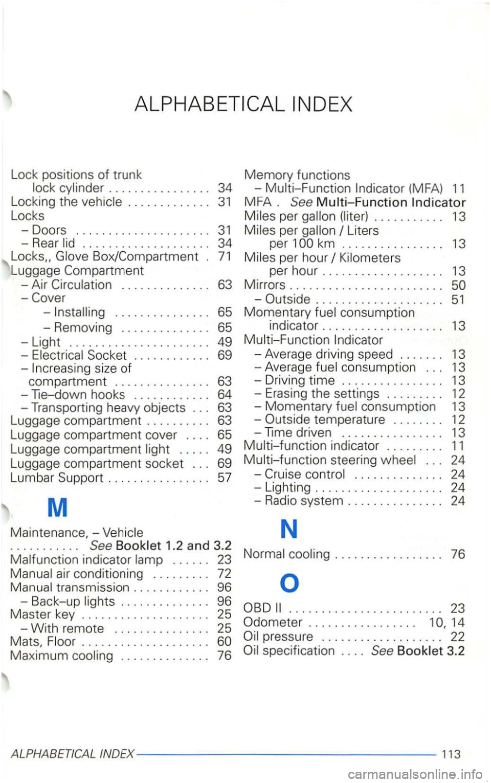 VOLKSWAGEN GOLF 1999 Owners Manual Lock posi tions of trunk
. . . . . . . . . . . . . 31
Locks
- Doors
........ ............. 31
-Rear
Box/Compartment . 71
Luggage
- Air . . . . . . . . . . . . . . 63
-. . . . . . . VOLKSWAGEN GOLF 1999 Owners Manual Lock posi tions of trunk
. . . . . . . . . . . . . 31
Locks
- Doors
........ ............. 31
-Rear
Box/Compartment . 71
Luggage
- Air . . . . . . . . . . . . . . 63
-. . . . . . .