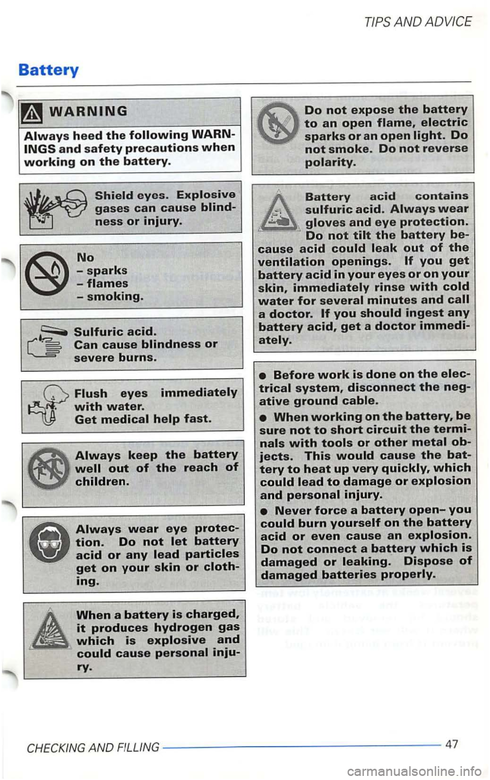 VOLKSWAGEN GOLF 1999  Owners Manual Battery 
Can cause blindness or severe burns. 
Flush eyes immediately 
with water. Get medical help fast. 
Always keep the battery 
well out of the reach of 
children. 
Always wear eye protec­
tion. 