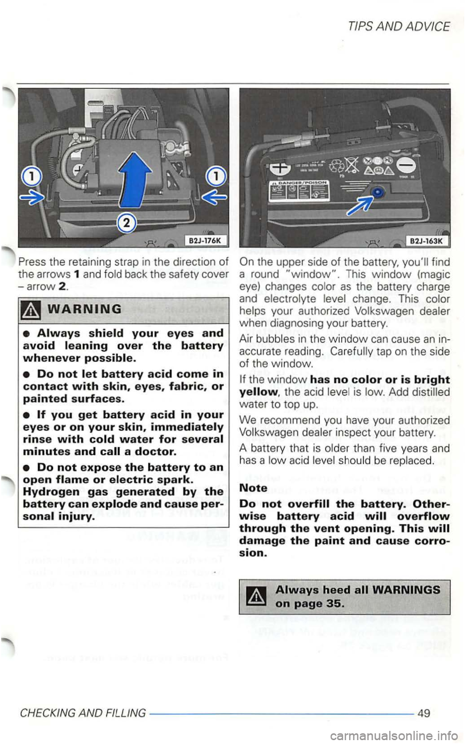 VOLKSWAGEN GOLF 1999  Owners Manual open flame or electric spark. Hydrogen gas generated by the battery can explode and cause per­
sonal injury. 
AND 
tap on  the  sid e 
of  the  window.  