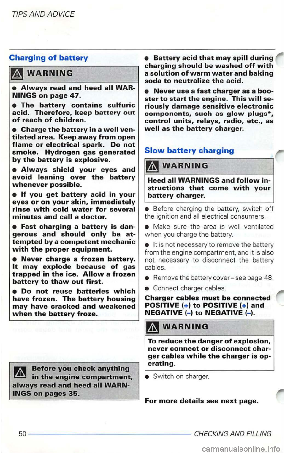 VOLKSWAGEN GOLF 1999  Owners Manual AND 
Charging of battery 
tempted by a competent mechanic with the proper equipment. 
Battery acid that may 
Never use a fast charger as a 
radio, etc., as 
Heed structions that come with your battery