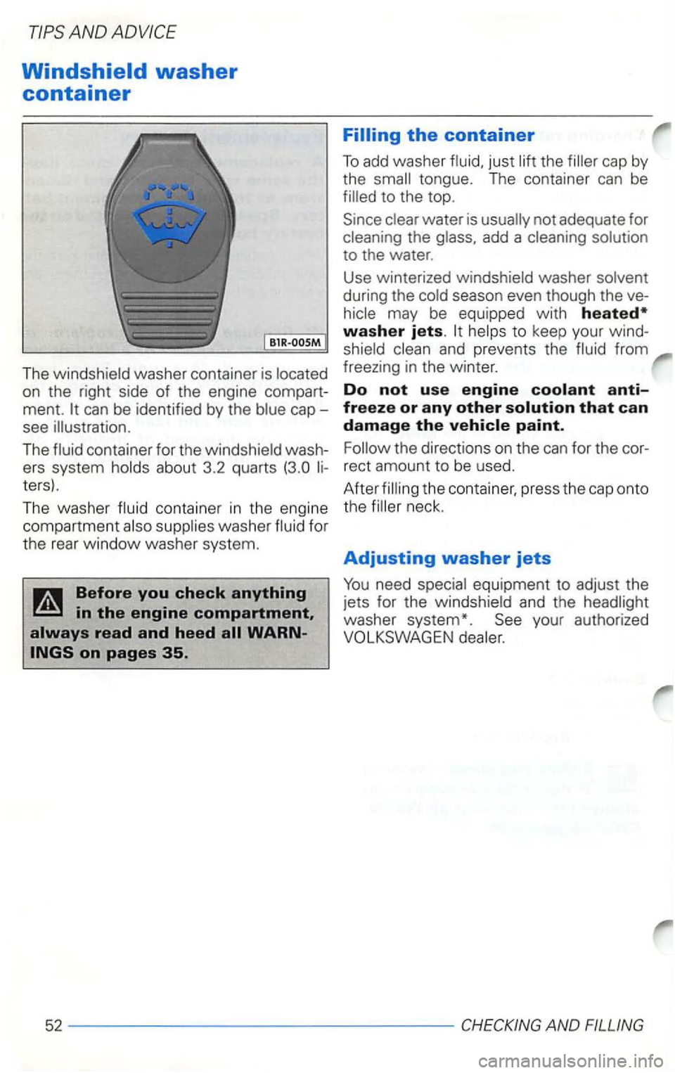 VOLKSWAGEN GOLF 1999  Owners Manual Windshield washer 
container 
The washer  containe r is on  the  right side of the  engine compart­
ment. cap­
see  illustration. 
Th e 
contain er for  the was h­
ers  system 
ters) . 
Th e washe 