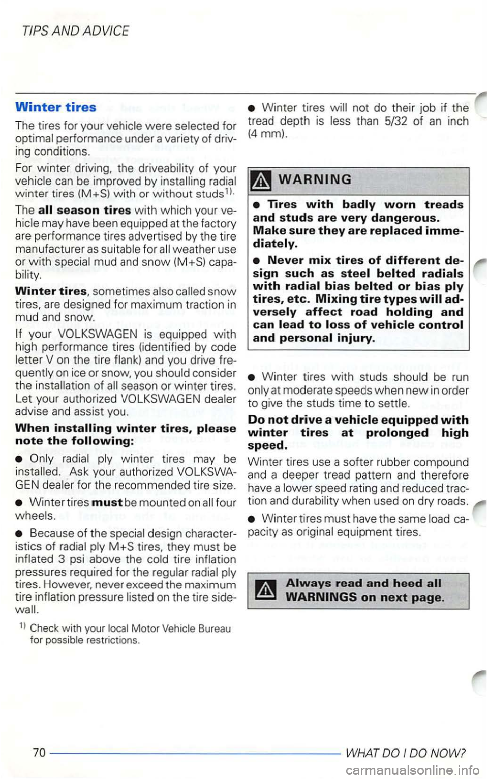 VOLKSWAGEN GOLF 1999  Owners Manual The 
Winter tires, sometimes 
on  ice or 
winter tires, 
winter  tires may be 
Ask your  a uthorized GEN for  the  recommended  tire size. 
Winter tires must be  mounted  on 
Because of the tires,  th