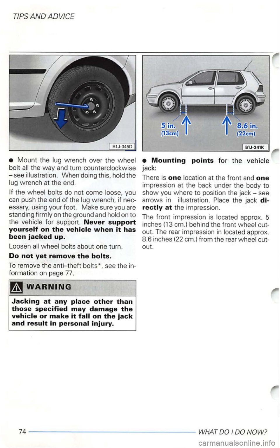 VOLKSWAGEN GOLF 1999  Owners Manual Mount the 
-see the 
the 
wrench, if nec­
essary,  using your foot. Make sure you are 
standing 
about  one turn. 
Do not yet remove the 
To remove the anti-theft see the in­
formation  on page  77.