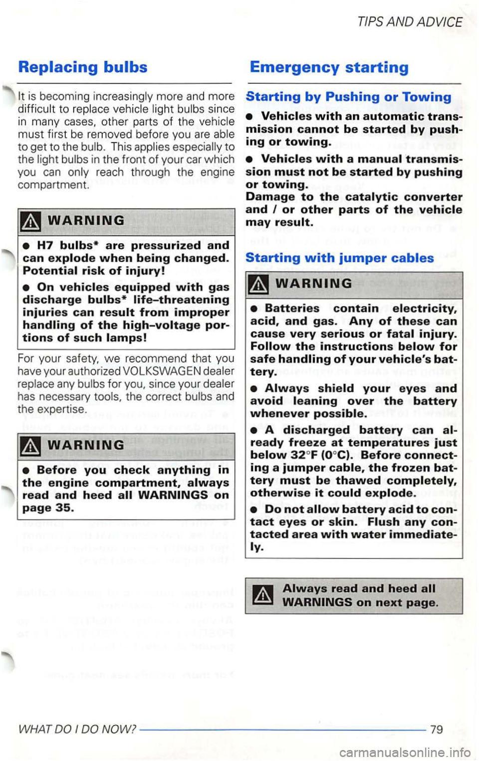 VOLKSWAGEN GOLF 1999  Owners Manual Replacing bulbs 
is becoming more and more 
othe r  parts of the 
This 
reach  through  the engine 
compartment. 
are pressurized and can 
injuries can 
For  your 
and 
the  expertise. 
AND 
Emergency