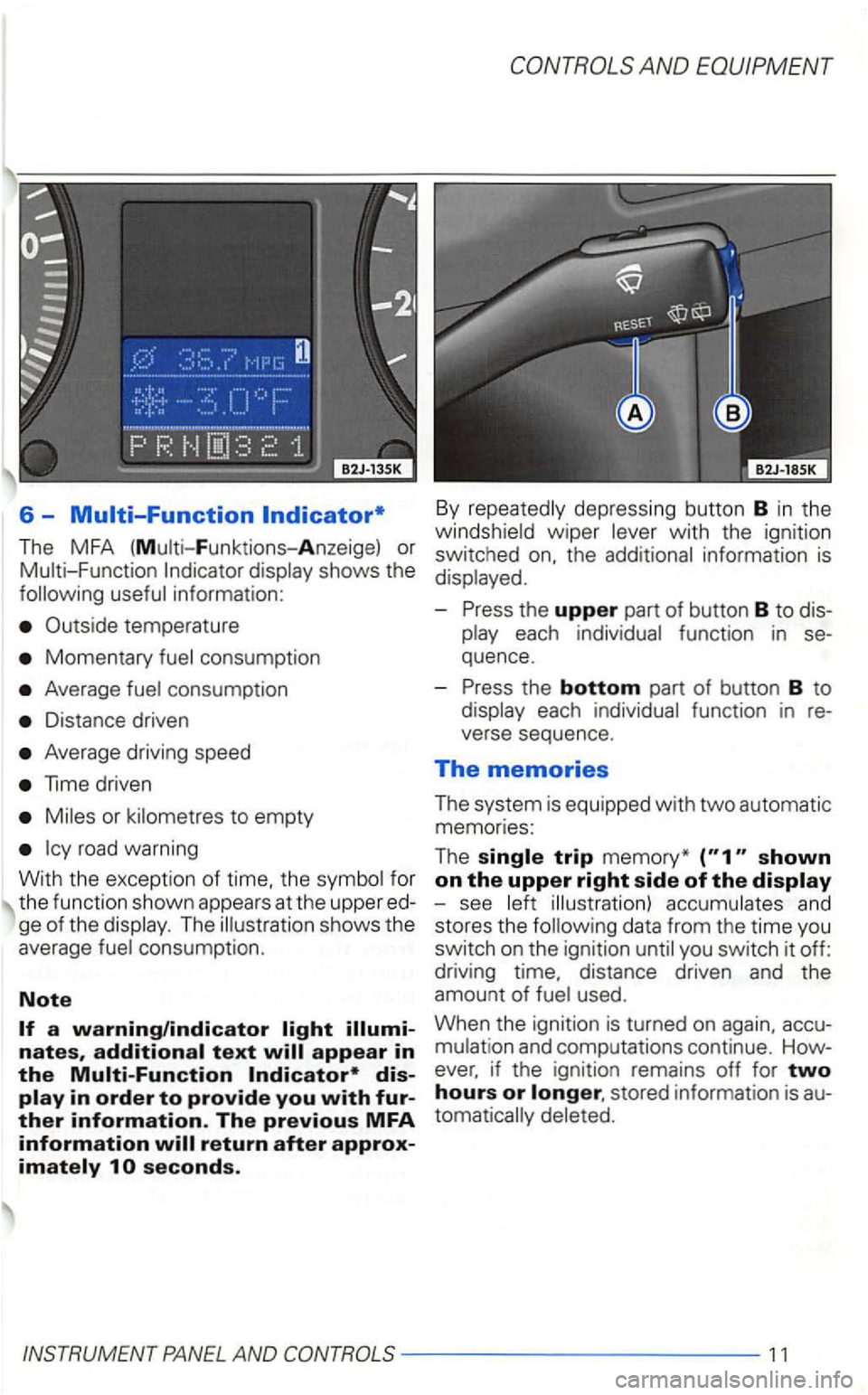 VOLKSWAGEN GOLF 1998  Owners Manual 6 -
The  MFA  (Multi-F unktions- Anzeige)  or shows the 
Outside  temperature 
Momentary consumption 
Average consumption 
Distance  driven 
Average  driving  speed 
or 
The illustration  shows the 
a