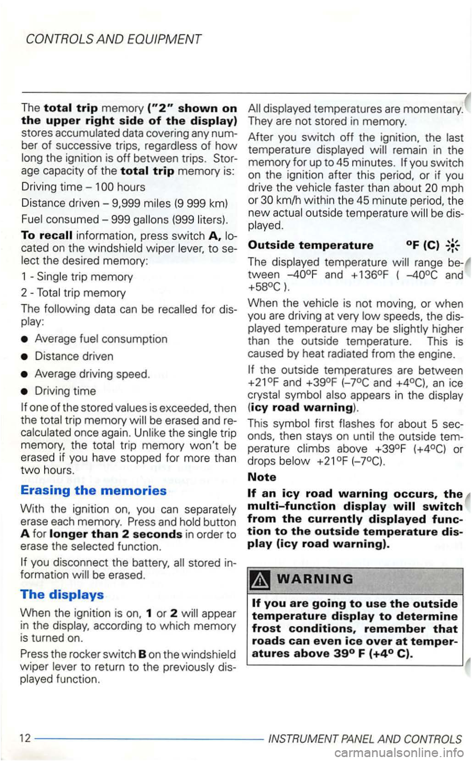 VOLKSWAGEN GOLF 1998  Owners Manual data covering  any ber of successive  trips, of how the ignition  is off between  trips. 
age capacity of the total trip memory  is: 
Driving 
time-1 
(999 
To information.  press  switch A, 
cated on