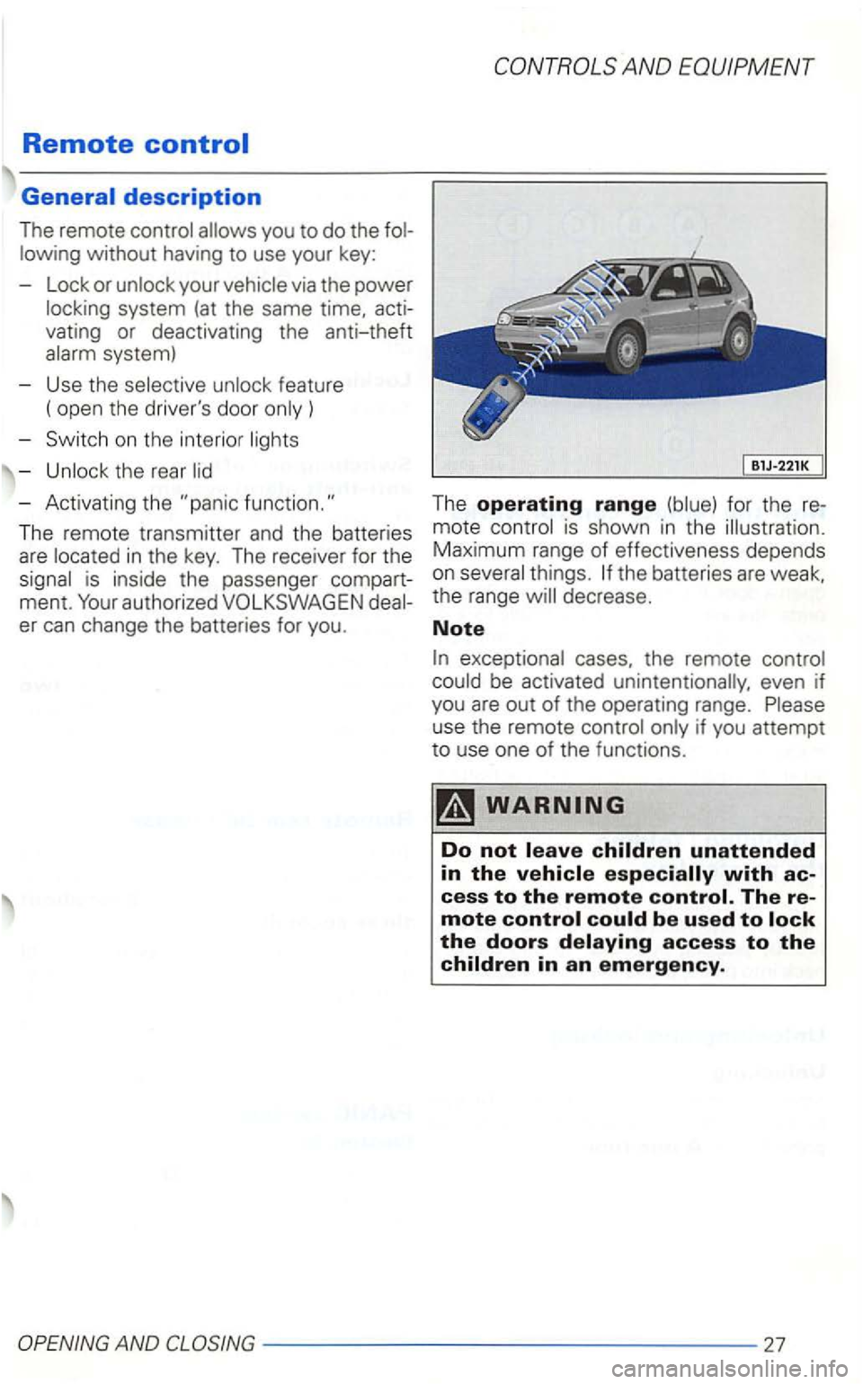VOLKSWAGEN GOLF 1998  Owners Manual Remote 
acti­
vating  or deactivating  the anti-theft 
system) 
- Use  the 
feat ure 
(  open  the drivers  door 
-th e  rear 
- Act ivating  the 
The  remote  transmitter  and the batter ies mote i